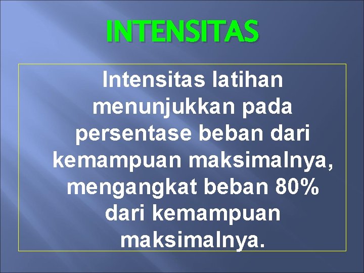 INTENSITAS Intensitas latihan menunjukkan pada persentase beban dari kemampuan maksimalnya, mengangkat beban 80% dari