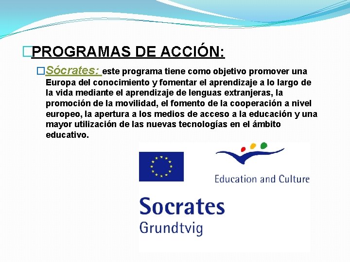 �PROGRAMAS DE ACCIÓN: �Sócrates: este programa tiene como objetivo promover una Europa del conocimiento