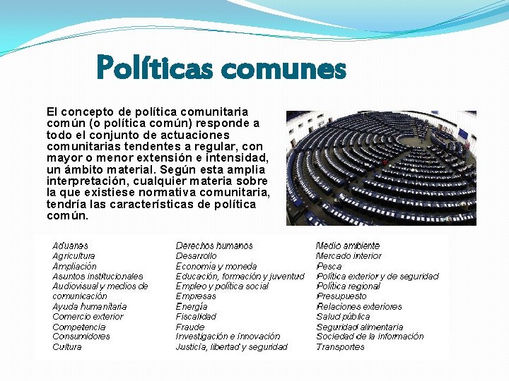 Políticas comunes El concepto de política comunitaria común (o política común) responde a todo