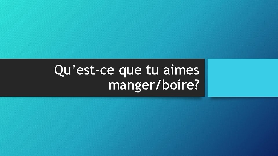 Qu’est-ce que tu aimes manger/boire? 