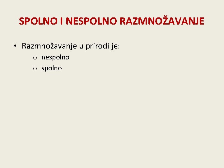 SPOLNO I NESPOLNO RAZMNOŽAVANJE • Razmnožavanje u prirodi je: o nespolno o spolno 