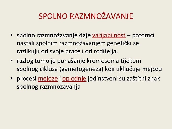 SPOLNO RAZMNOŽAVANJE • spolno razmnožavanje daje varijabilnost – potomci nastali spolnim razmnožavanjem genetički se