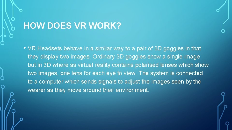 HOW DOES VR WORK? • VR Headsets behave in a similar way to a