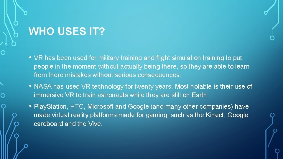 WHO USES IT? • VR has been used for military training and flight simulation