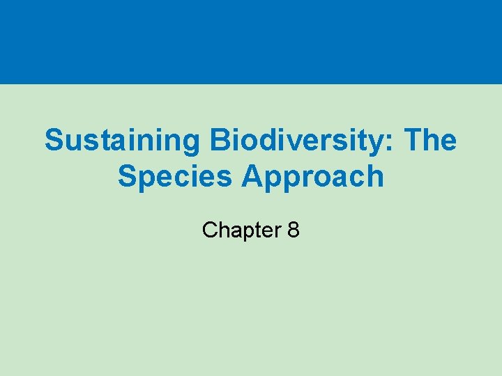 Sustaining Biodiversity: The Species Approach Chapter 8 