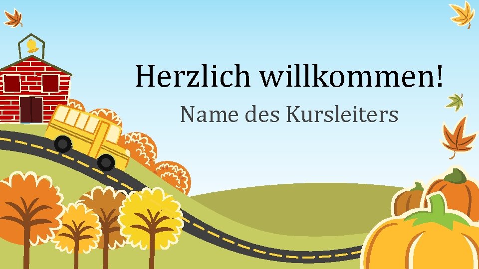 Herzlich willkommen! Name des Kursleiters 