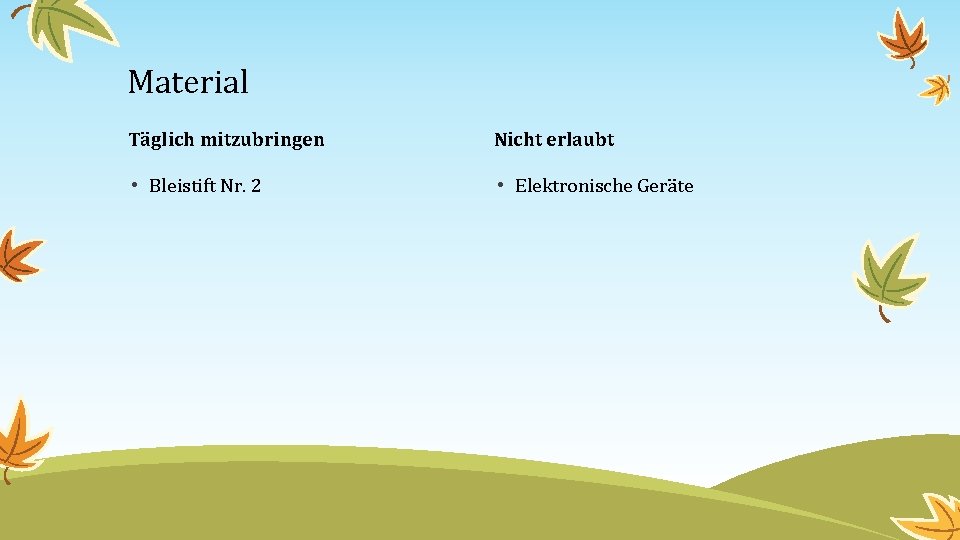 Material Täglich mitzubringen Nicht erlaubt • Bleistift Nr. 2 • Elektronische Geräte 