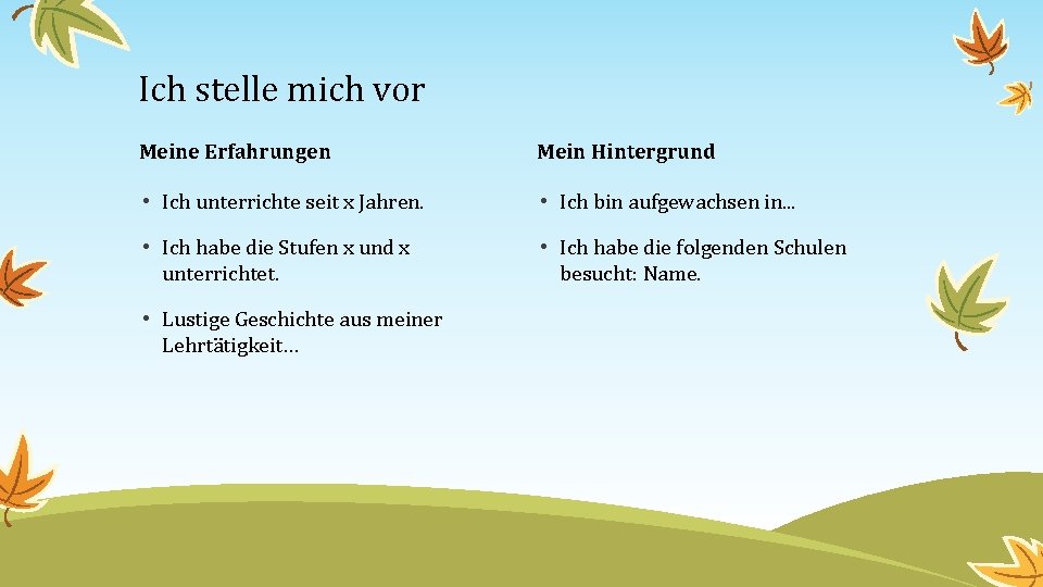 Ich stelle mich vor Meine Erfahrungen Mein Hintergrund • Ich unterrichte seit x Jahren.
