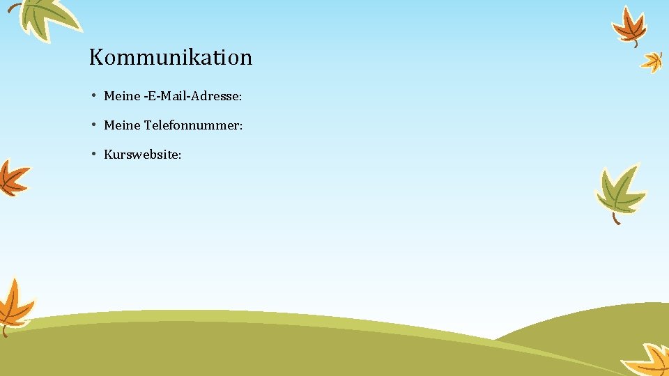 Kommunikation • Meine -E-Mail-Adresse: • Meine Telefonnummer: • Kurswebsite: 