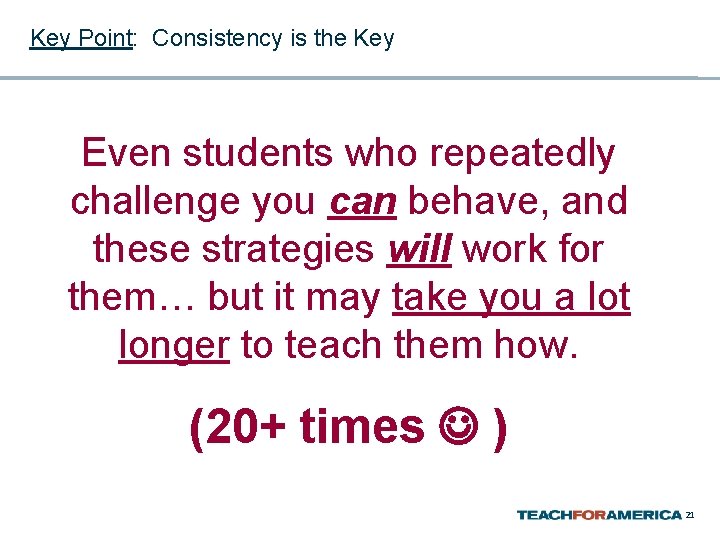 Key Point: Consistency is the Key Even students who repeatedly challenge you can behave,