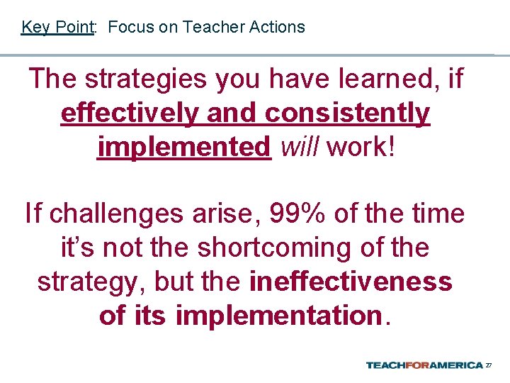 Key Point: Focus on Teacher Actions The strategies you have learned, if effectively and