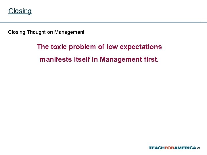 Closing Thought on Management The toxic problem of low expectations manifests itself in Management