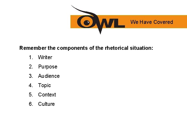 We Have Covered Remember the components of the rhetorical situation: 1. Writer 2. Purpose