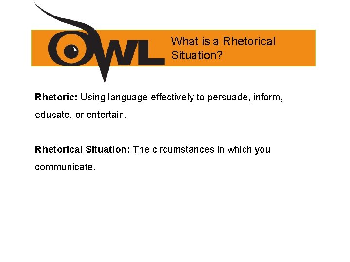 What is a Rhetorical Situation? Rhetoric: Using language effectively to persuade, inform, educate, or