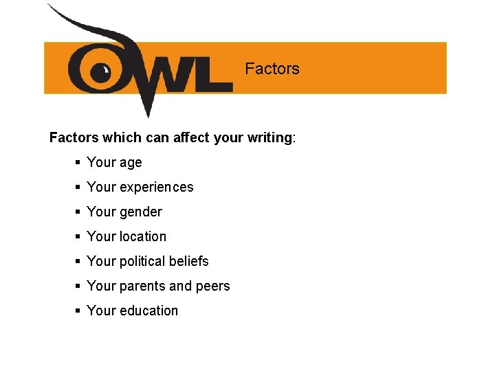 Factors which can affect your writing: § Your age § Your experiences § Your