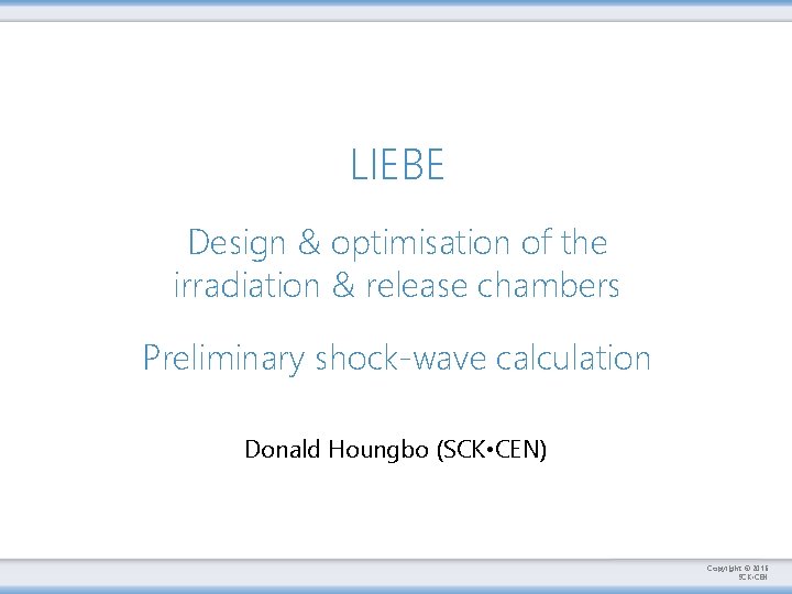 LIEBE Design & optimisation of the irradiation & release chambers Preliminary shock-wave calculation Donald