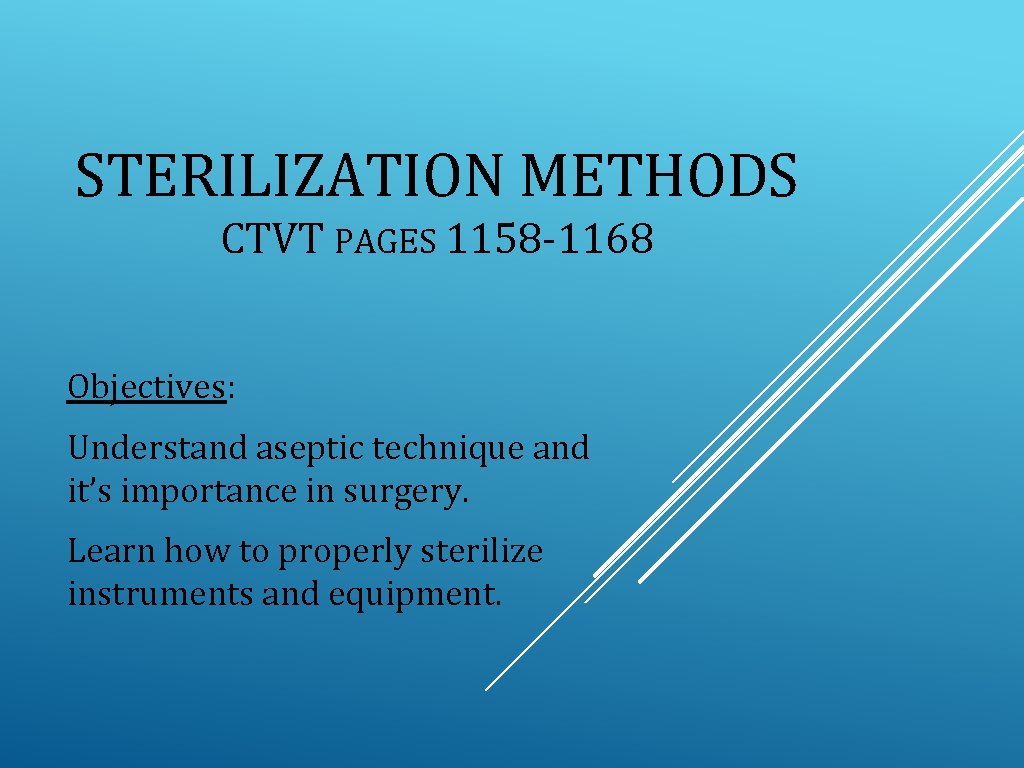 STERILIZATION METHODS CTVT PAGES 1158 -1168 Objectives: Understand aseptic technique and it’s importance in