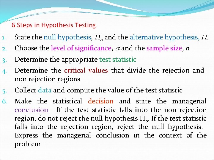 6 Steps in Hypothesis Testing 1. State the null hypothesis, H 0 and the