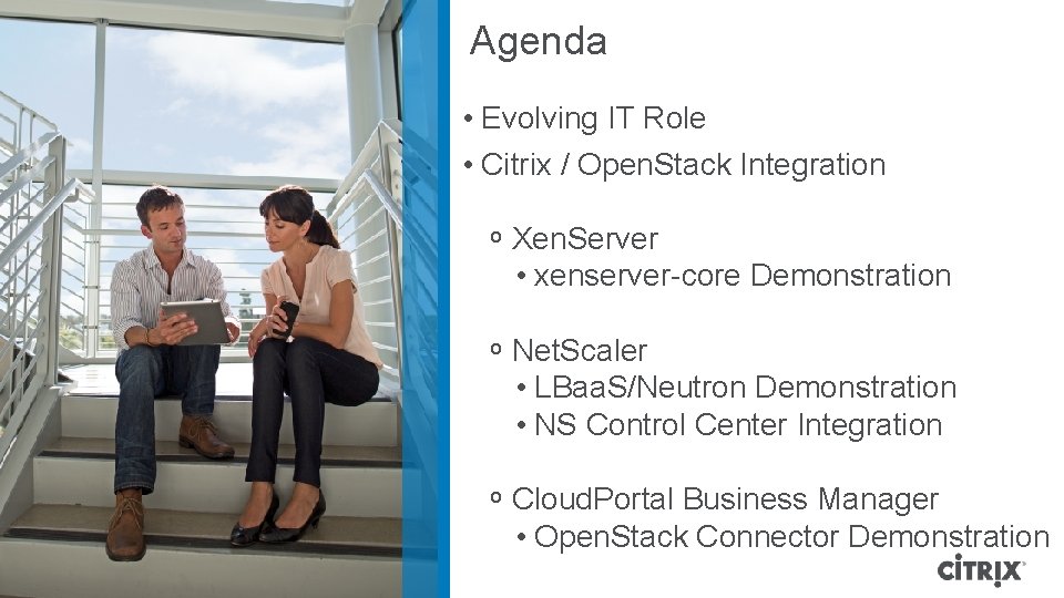 Agenda • Evolving IT Role • Citrix / Open. Stack Integration ᵒ Xen. Server Agenda • Evolving IT Role • Citrix / Open. Stack Integration ᵒ Xen. Server