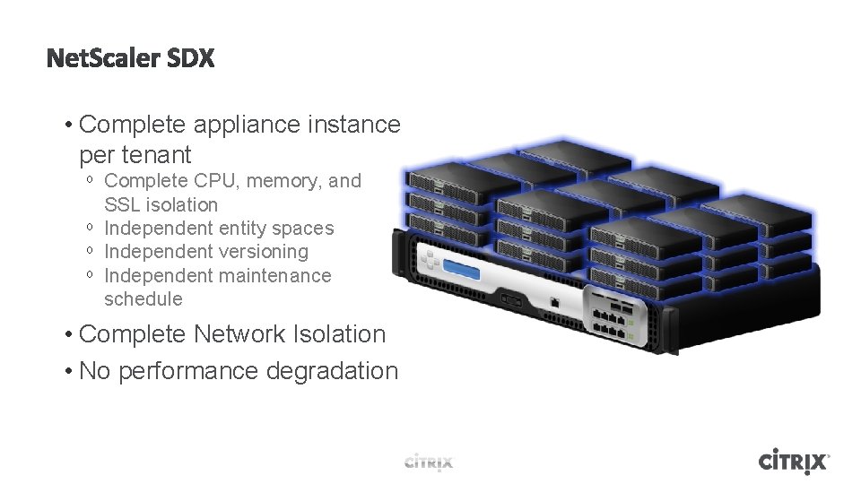 • Complete appliance instance per tenant ᵒ Complete CPU, memory, and SSL isolation • Complete appliance instance per tenant ᵒ Complete CPU, memory, and SSL isolation