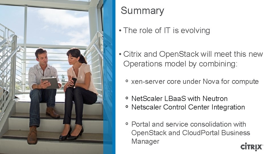 Summary • The role of IT is evolving • Citrix and Open. Stack will Summary • The role of IT is evolving • Citrix and Open. Stack will