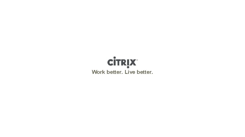 Work better. Live better. Work better. Live better.