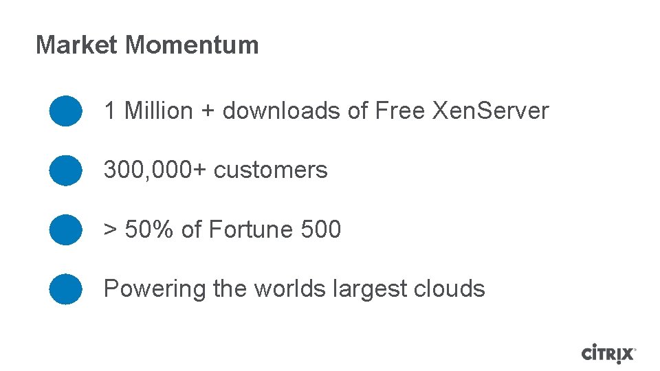 Market Momentum 1 Million + downloads of Free Xen. Server 300, 000+ customers > Market Momentum 1 Million + downloads of Free Xen. Server 300, 000+ customers >