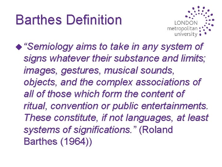 Barthes Definition u “Semiology aims to take in any system of signs whatever their