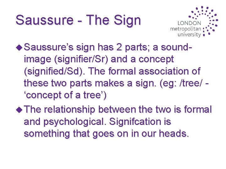 Saussure - The Sign u Saussure’s sign has 2 parts; a soundimage (signifier/Sr) and