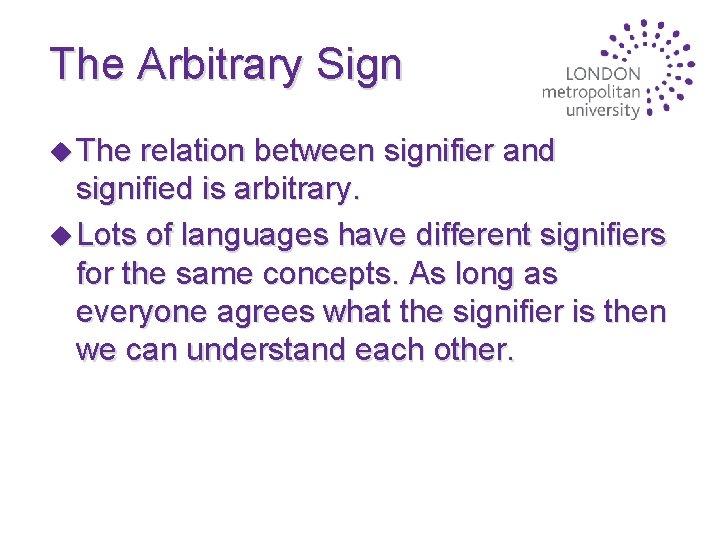 The Arbitrary Sign u The relation between signifier and signified is arbitrary. u Lots