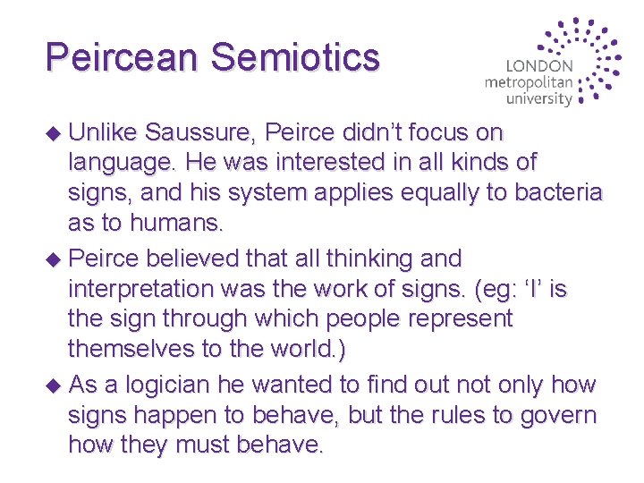 Peircean Semiotics u Unlike Saussure, Peirce didn’t focus on language. He was interested in