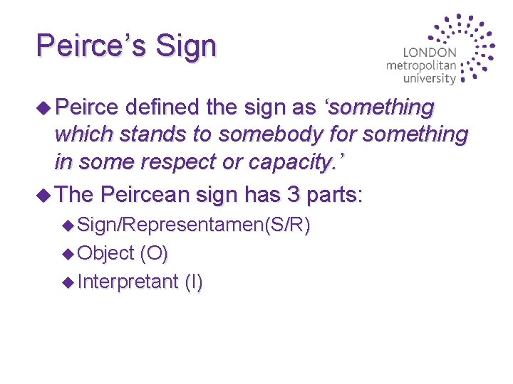 Peirce’s Sign u Peirce defined the sign as ‘something which stands to somebody for