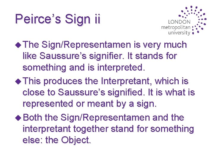 Peirce’s Sign ii u The Sign/Representamen is very much like Saussure’s signifier. It stands