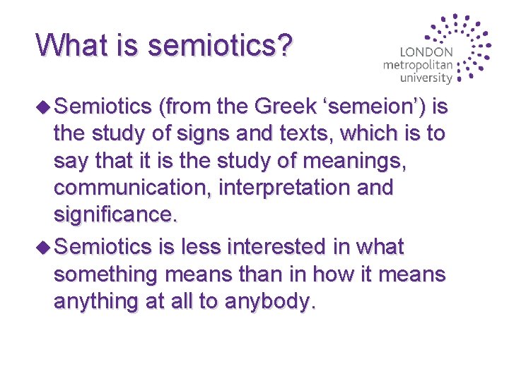 What is semiotics? u Semiotics (from the Greek ‘semeion’) is the study of signs