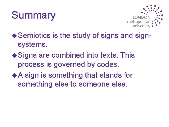 Summary u Semiotics is the study of signs and sign- systems. u Signs are