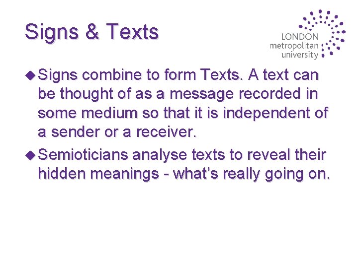 Signs & Texts u Signs combine to form Texts. A text can be thought