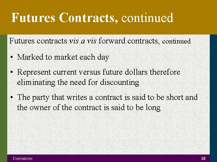 Futures Contracts, continued Futures contracts vis a vis forward contracts, continued • Marked to