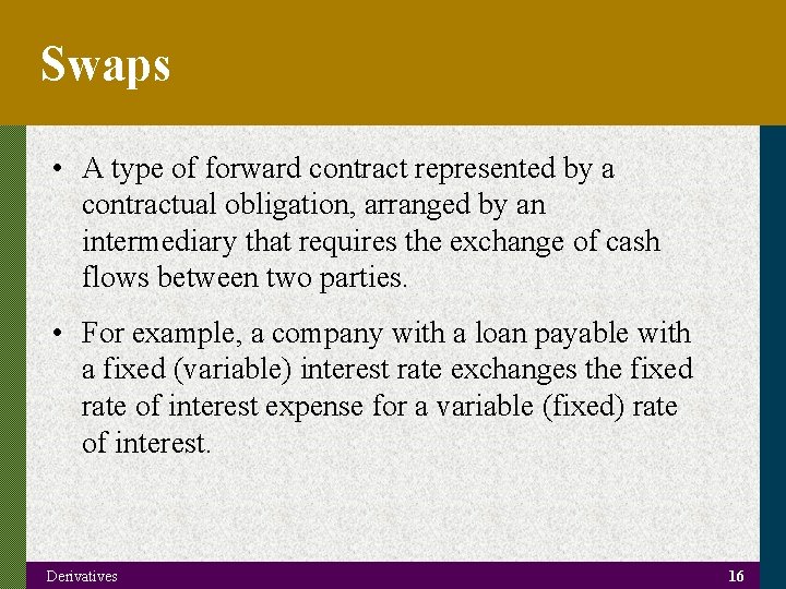 Swaps • A type of forward contract represented by a contractual obligation, arranged by