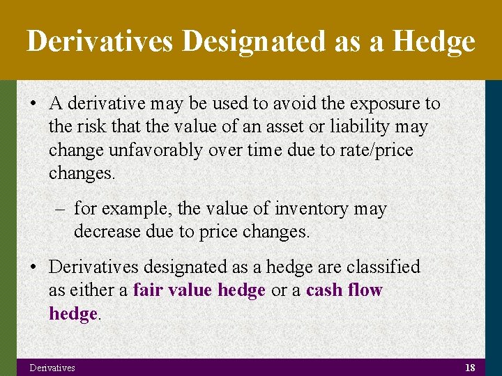 Derivatives Designated as a Hedge • A derivative may be used to avoid the