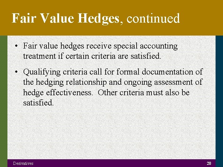 Fair Value Hedges, continued • Fair value hedges receive special accounting treatment if certain