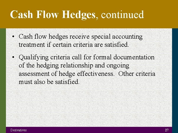 Cash Flow Hedges, continued • Cash flow hedges receive special accounting treatment if certain