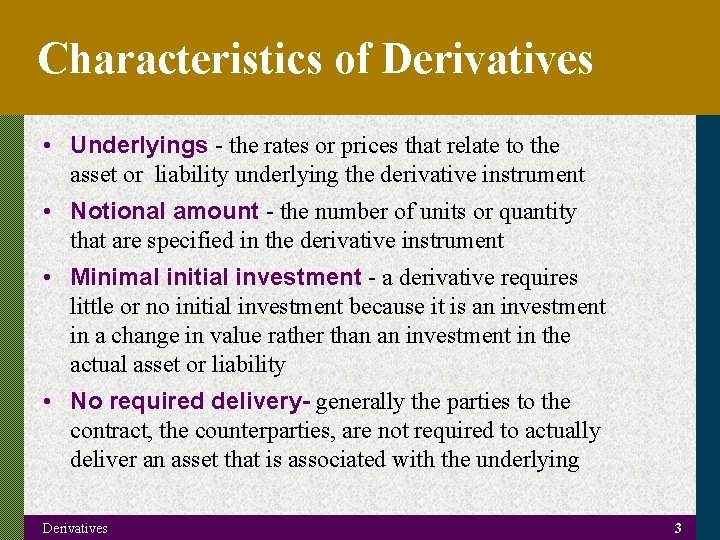 Characteristics of Derivatives • Underlyings - the rates or prices that relate to the