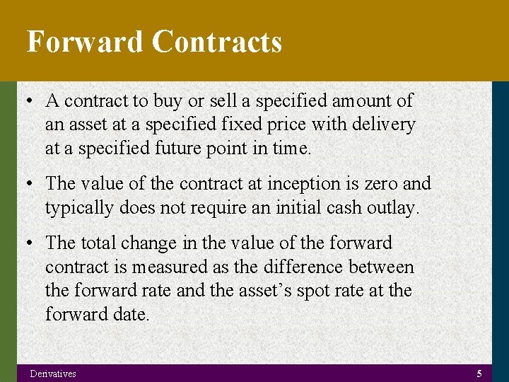 Forward Contracts • A contract to buy or sell a specified amount of an