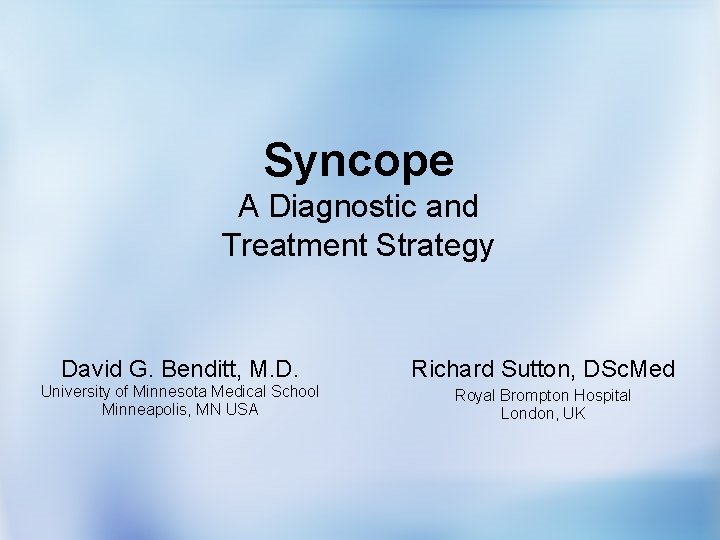 Syncope A Diagnostic and Treatment Strategy David G. Benditt, M. D. Richard Sutton, DSc.