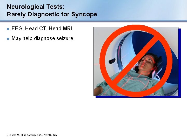 Neurological Tests: Rarely Diagnostic for Syncope n EEG, Head CT, Head MRI n May