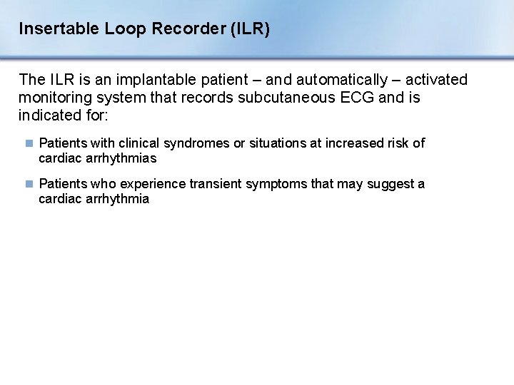Insertable Loop Recorder (ILR) The ILR is an implantable patient – and automatically –