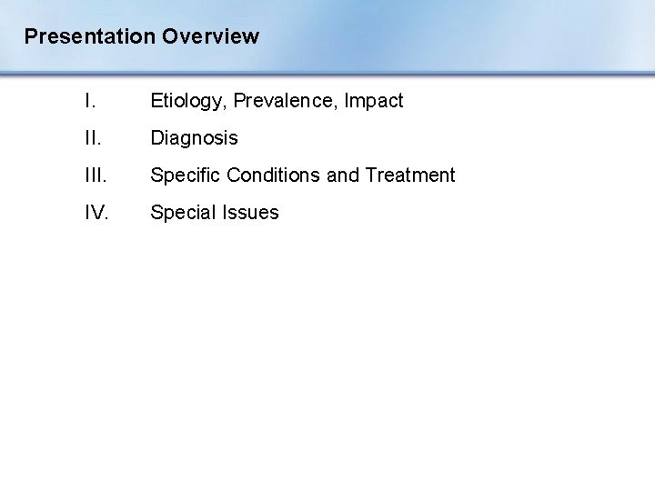 Presentation Overview I. Etiology, Prevalence, Impact II. Diagnosis III. Specific Conditions and Treatment IV.