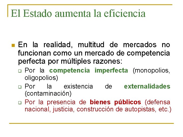 El Estado aumenta la eficiencia n En la realidad, multitud de mercados no funcionan