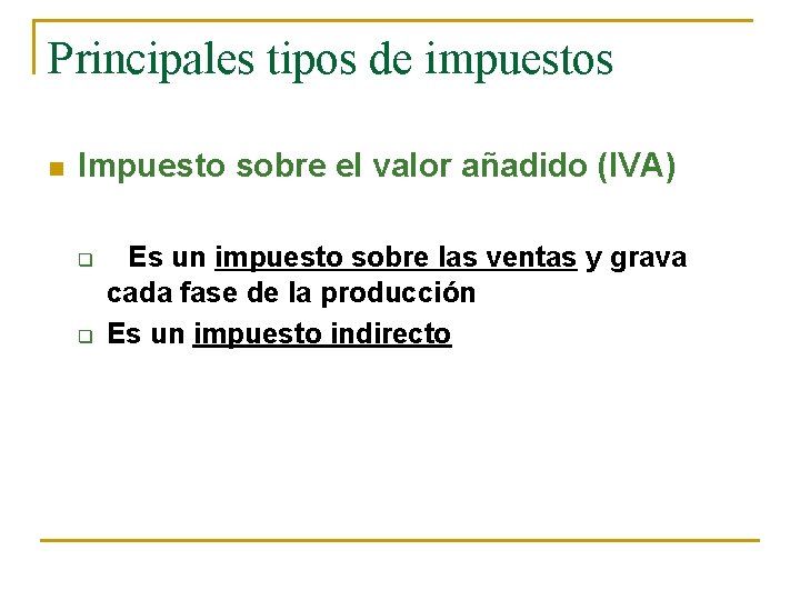 Principales tipos de impuestos n Impuesto sobre el valor añadido (IVA) q q Es
