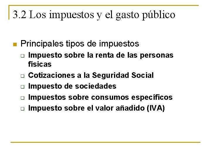 3. 2 Los impuestos y el gasto público n Principales tipos de impuestos q